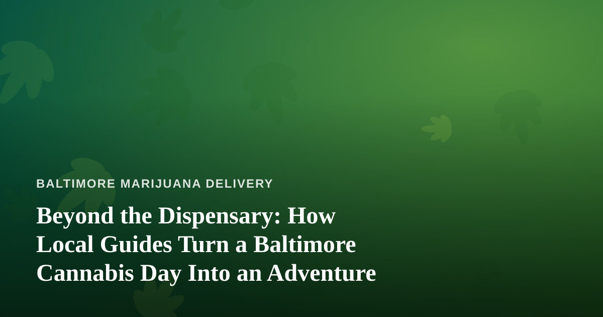 Beyond the Dispensary: How Local Guides Turn a Baltimore Cannabis Day Into an Adventure