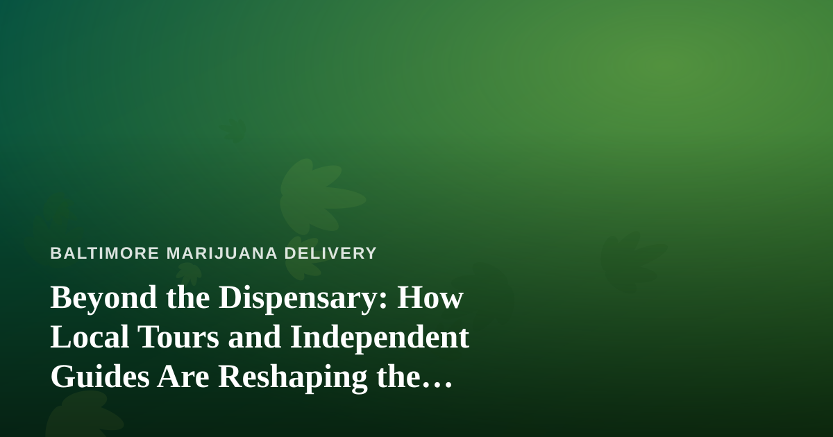Beyond the Dispensary: How Local Tours and Independent Guides Are Reshaping the Cannabis Experience
