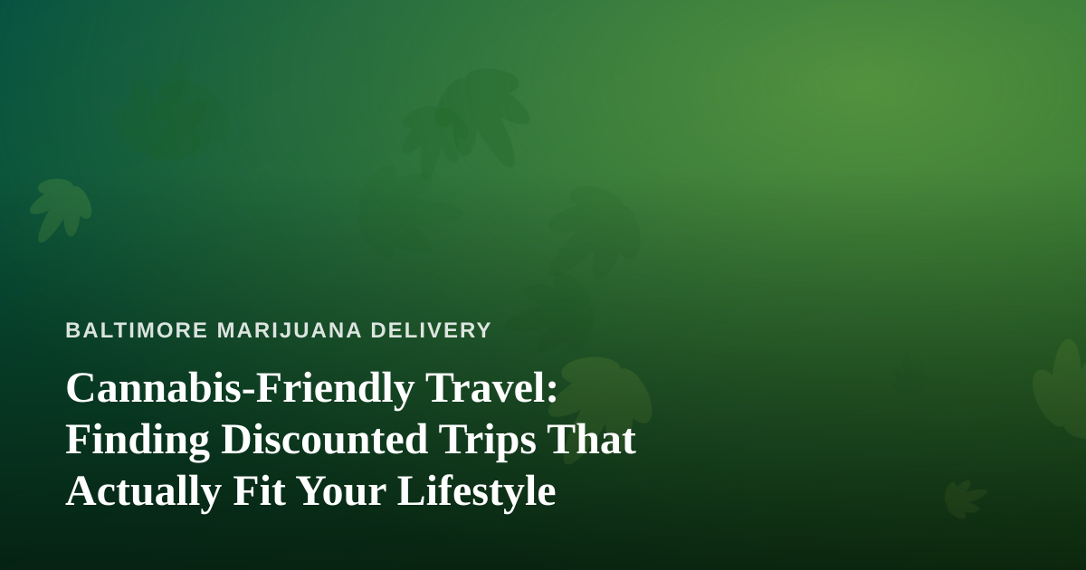 Cannabis-Friendly Travel: Finding Discounted Trips That Actually Fit Your Lifestyle
