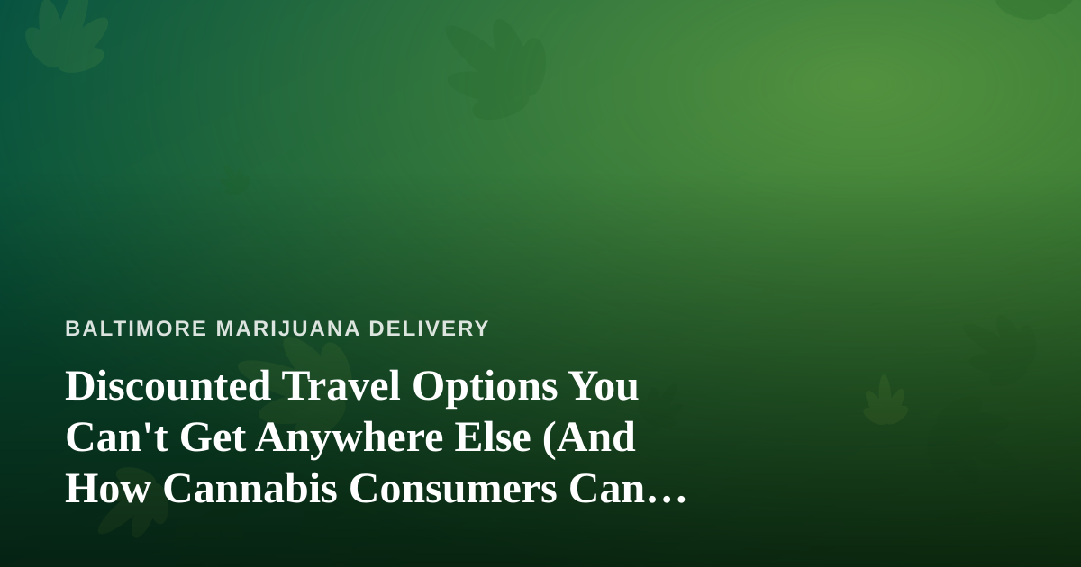 Discounted Travel Options You Can’t Get Anywhere Else (And How Cannabis Consumers Can Travel Smarter)