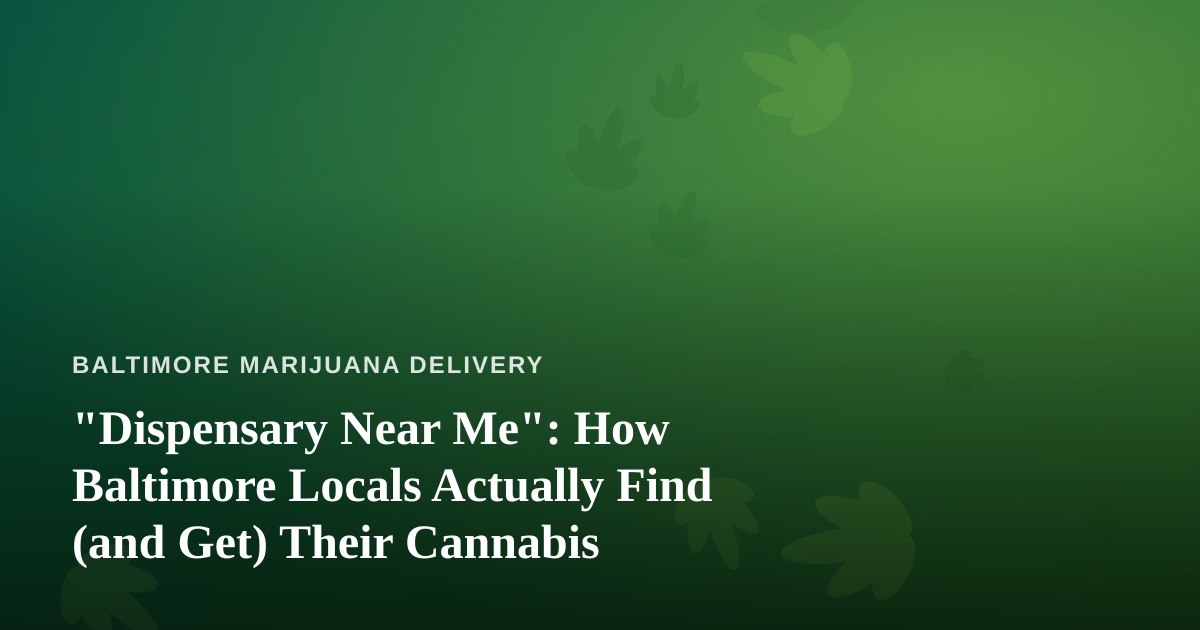 “Dispensary Near Me”: How Baltimore Locals Actually Find (and Get) Their Cannabis