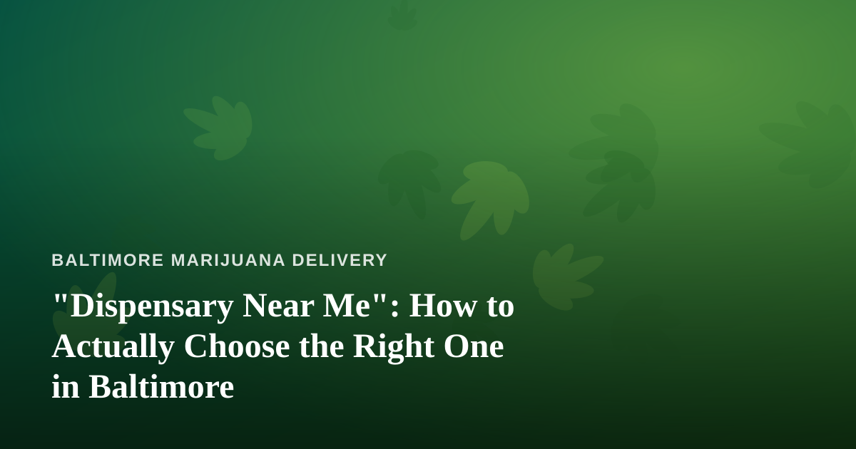 “Dispensary Near Me”: How to Actually Choose the Right One in Baltimore