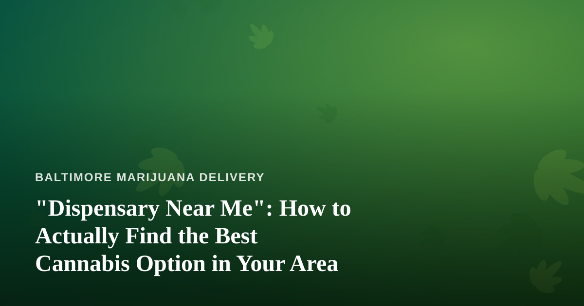 “Dispensary Near Me”: How to Actually Find the Best Cannabis Option in Your Area