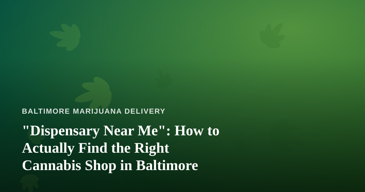 “Dispensary Near Me”: How to Actually Find the Right Cannabis Shop in Baltimore
