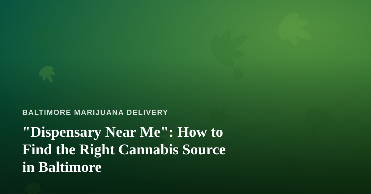 “Dispensary Near Me”: How to Find the Right Cannabis Source in Baltimore