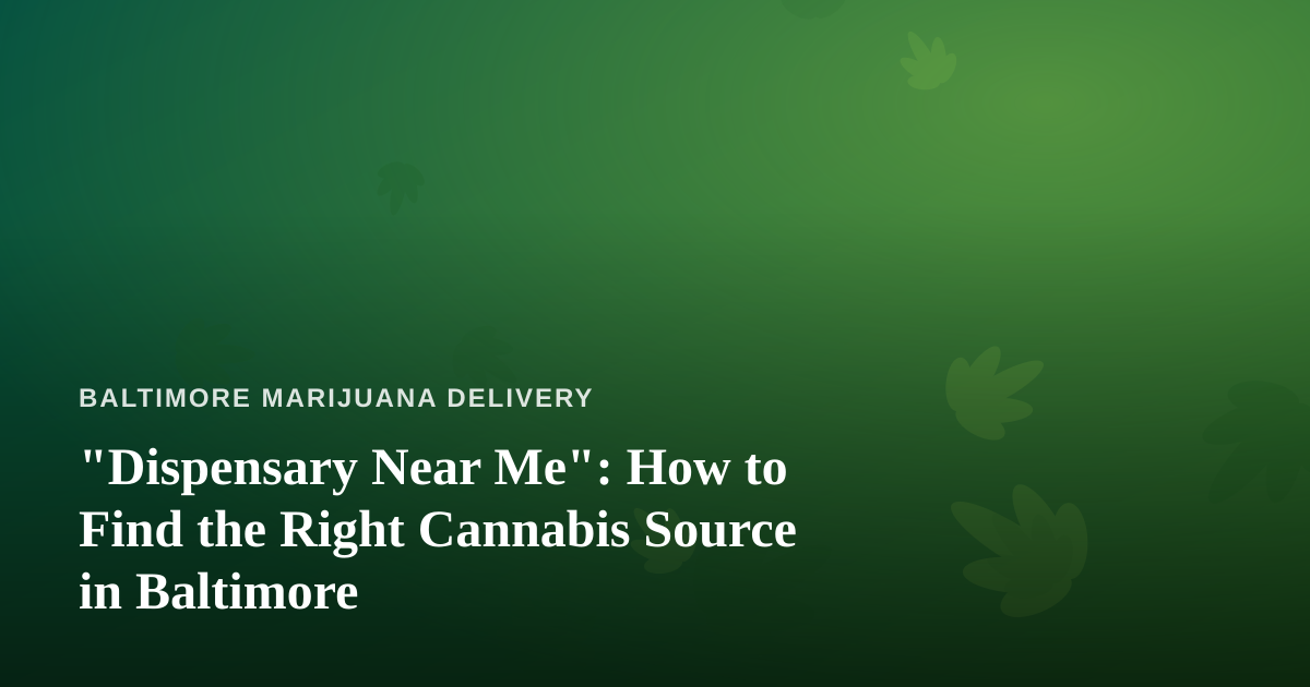 “Dispensary Near Me”: How to Find the Right Cannabis Source in Baltimore
