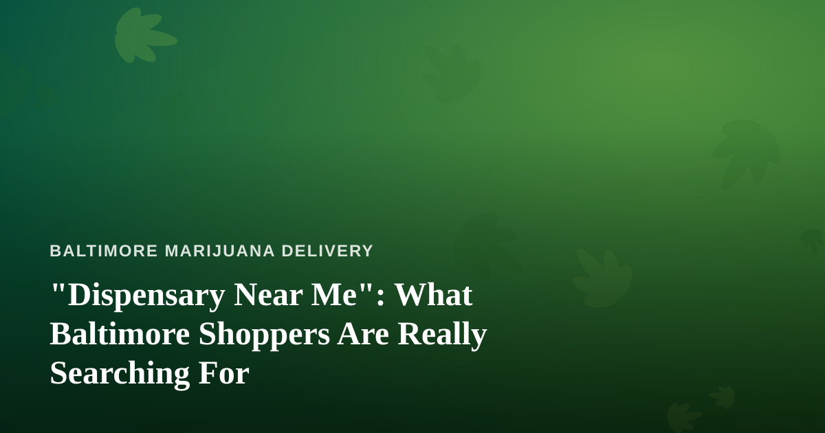 “Dispensary Near Me”: What Baltimore Shoppers Are Really Searching For