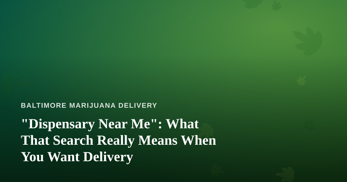 “Dispensary Near Me”: What That Search Really Means When You Want Delivery