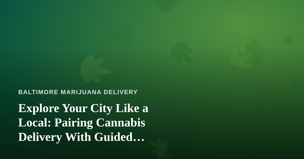 Explore Your City Like a Local: Pairing Cannabis Delivery With Guided Adventures