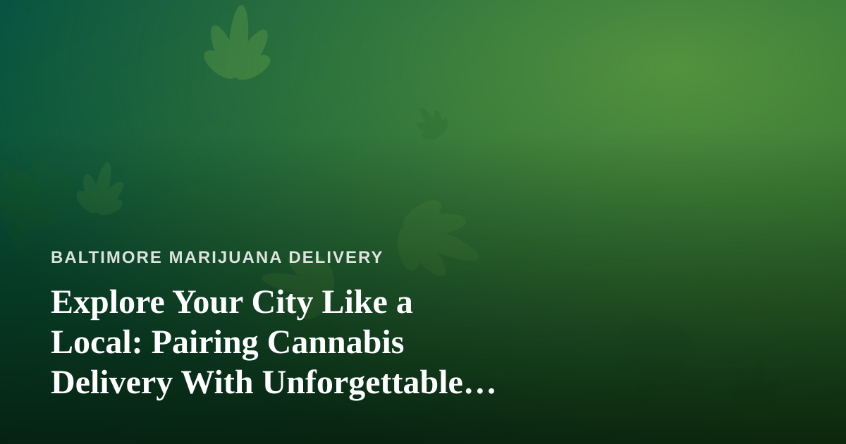 Explore Your City Like a Local: Pairing Cannabis Delivery With Unforgettable Independent Tours