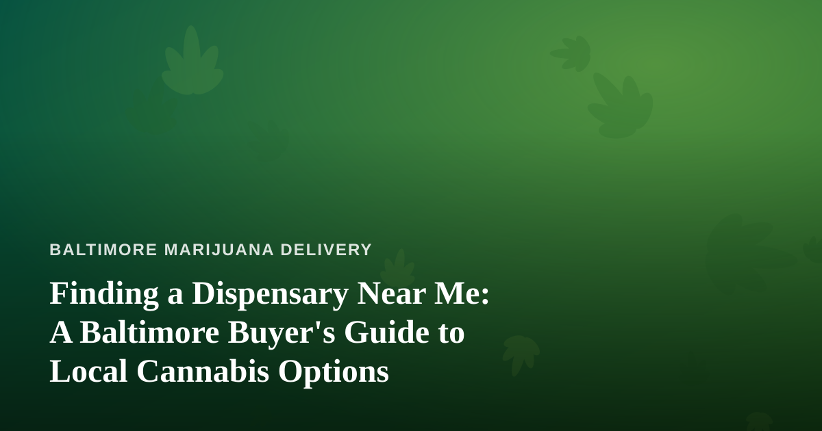 Finding a Dispensary Near Me: A Baltimore Buyer’s Guide to Local Cannabis Options