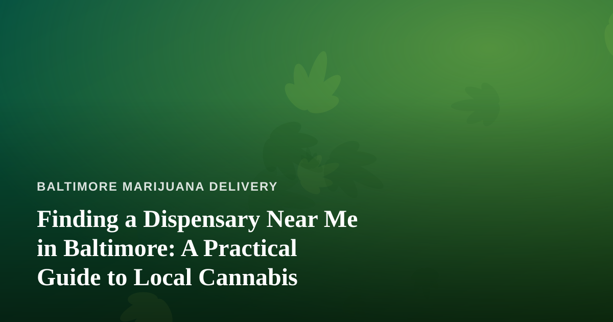 Finding a Dispensary Near Me in Baltimore: A Practical Guide to Local Cannabis