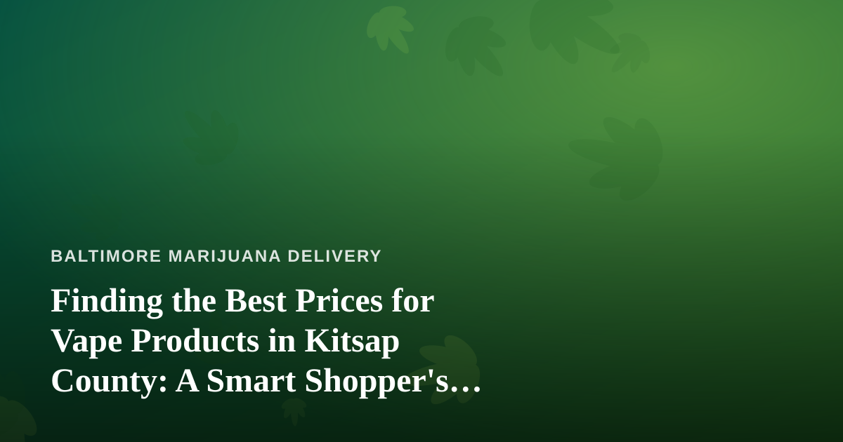 Finding the Best Prices for Vape Products in Kitsap County: A Smart Shopper’s Guide