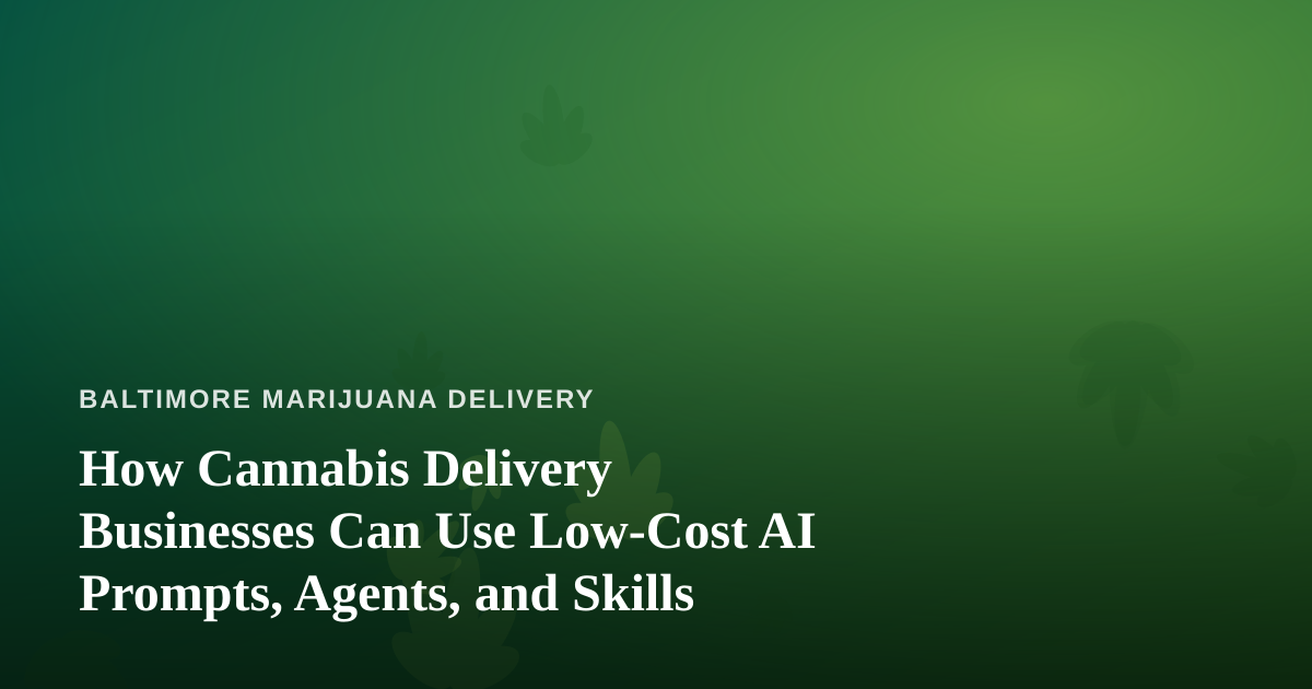 How Cannabis Delivery Businesses Can Use Low-Cost AI Prompts, Agents, and Skills