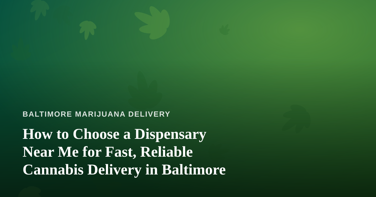 How to Choose a Dispensary Near Me for Fast, Reliable Cannabis Delivery in Baltimore