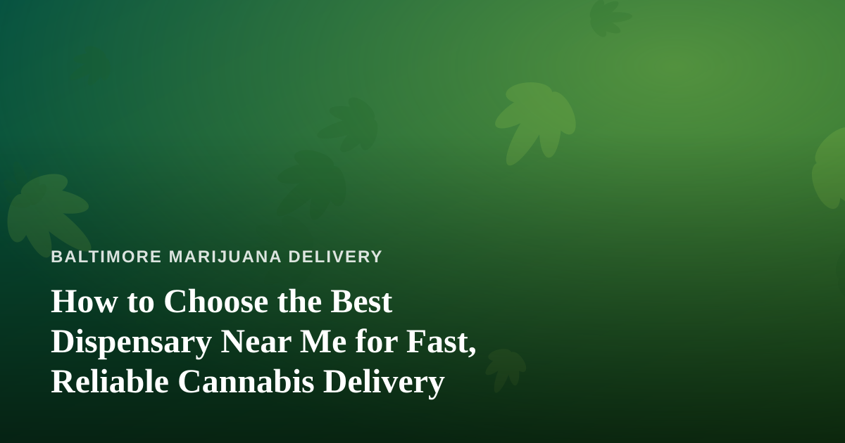 How to Choose the Best Dispensary Near Me for Fast, Reliable Cannabis Delivery