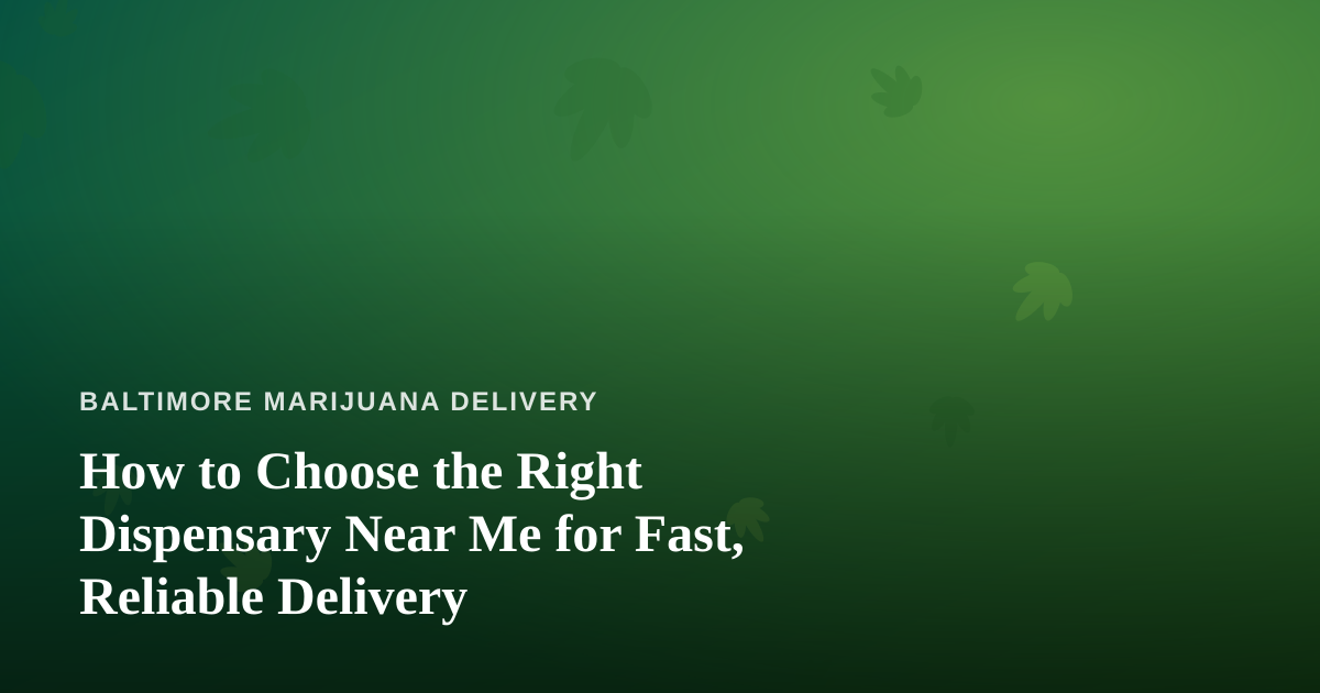 How to Choose the Right Dispensary Near Me for Fast, Reliable Delivery