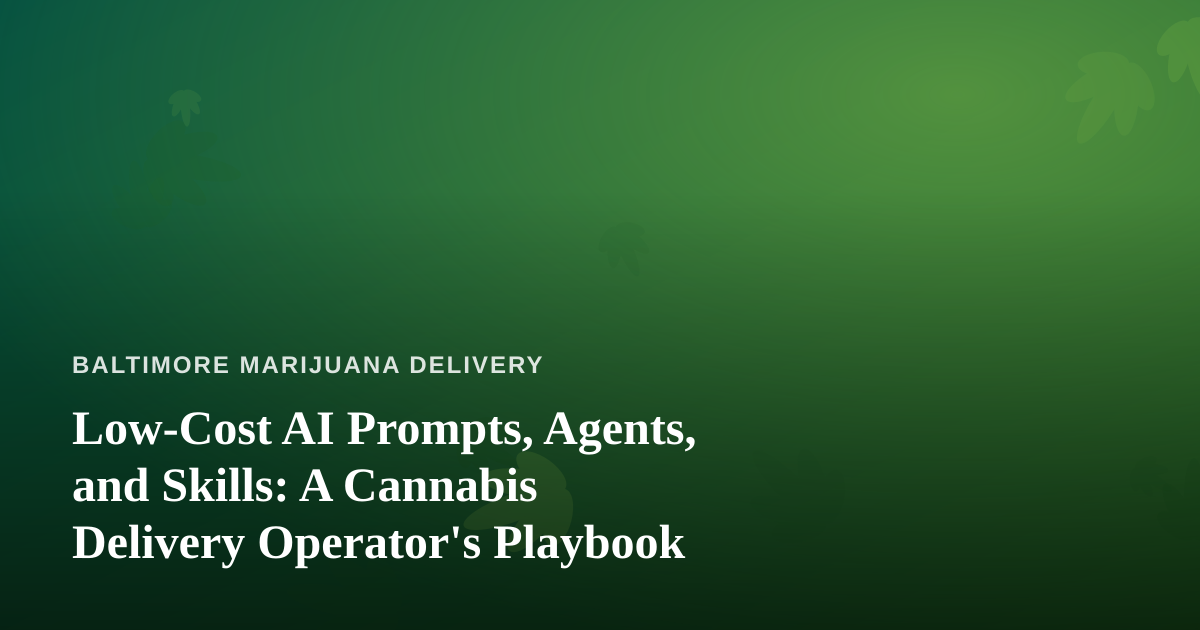 Low-Cost AI Prompts, Agents, and Skills: A Cannabis Delivery Operator’s Playbook