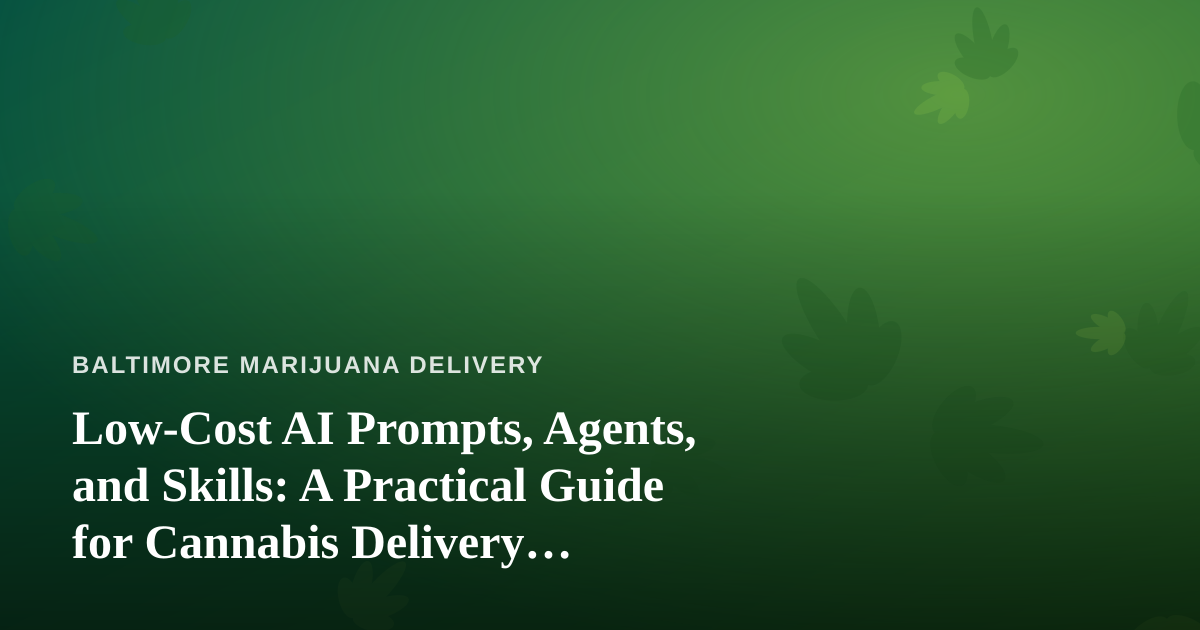 Low-Cost AI Prompts, Agents, and Skills: A Practical Guide for Cannabis Delivery Operators
