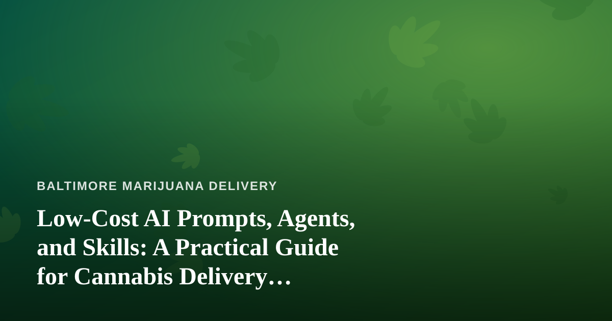 Low-Cost AI Prompts, Agents, and Skills: A Practical Guide for Cannabis Delivery Operators