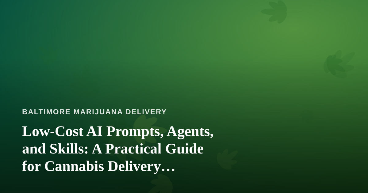 Low-Cost AI Prompts, Agents, and Skills: A Practical Guide for Cannabis Delivery Businesses
