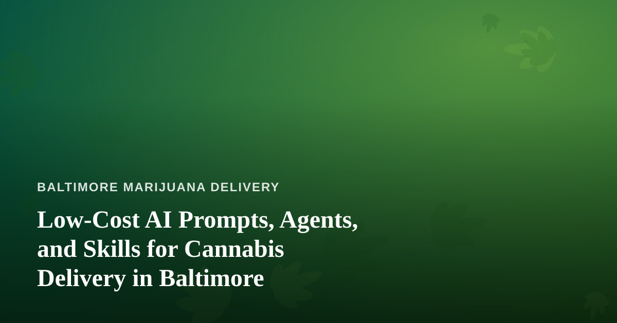 Low-Cost AI Prompts, Agents, and Skills for Cannabis Delivery in Baltimore