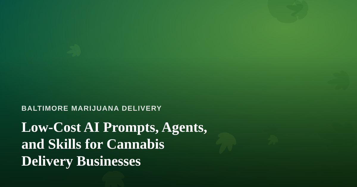 Low-Cost AI Prompts, Agents, and Skills for Cannabis Delivery Businesses
