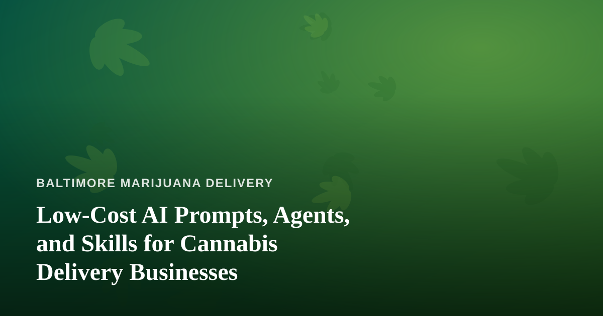Low-Cost AI Prompts, Agents, and Skills for Cannabis Delivery Businesses