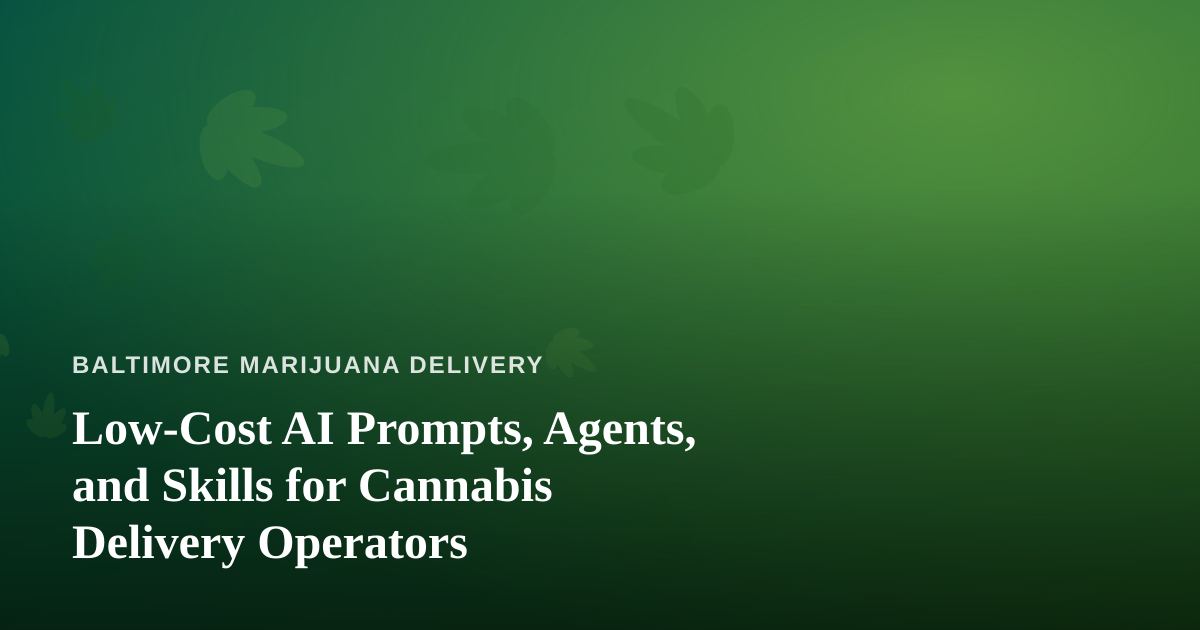 Low-Cost AI Prompts, Agents, and Skills for Cannabis Delivery Operators
