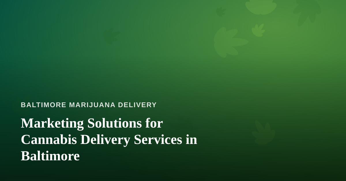 Marketing Solutions for Cannabis Delivery Services in Baltimore