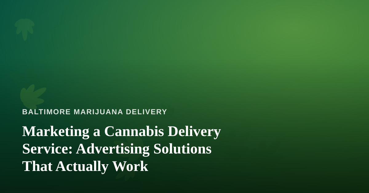 Marketing a Cannabis Delivery Service: Advertising Solutions That Actually Work