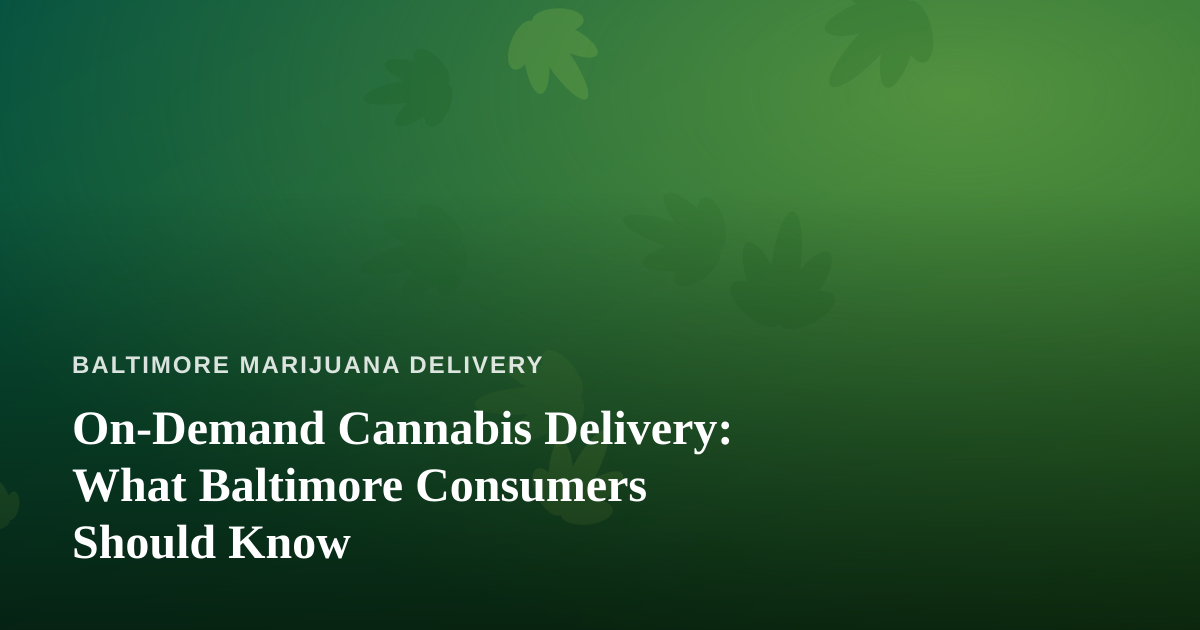 On-Demand Cannabis Delivery: What Baltimore Consumers Should Know
