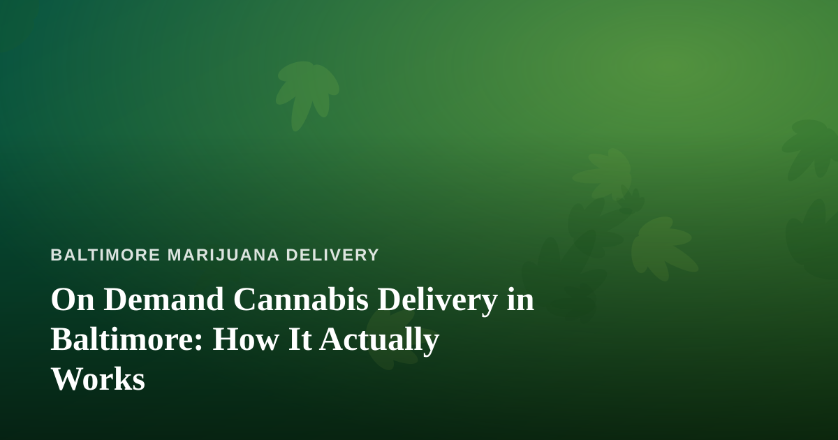 On Demand Cannabis Delivery in Baltimore: How It Actually Works