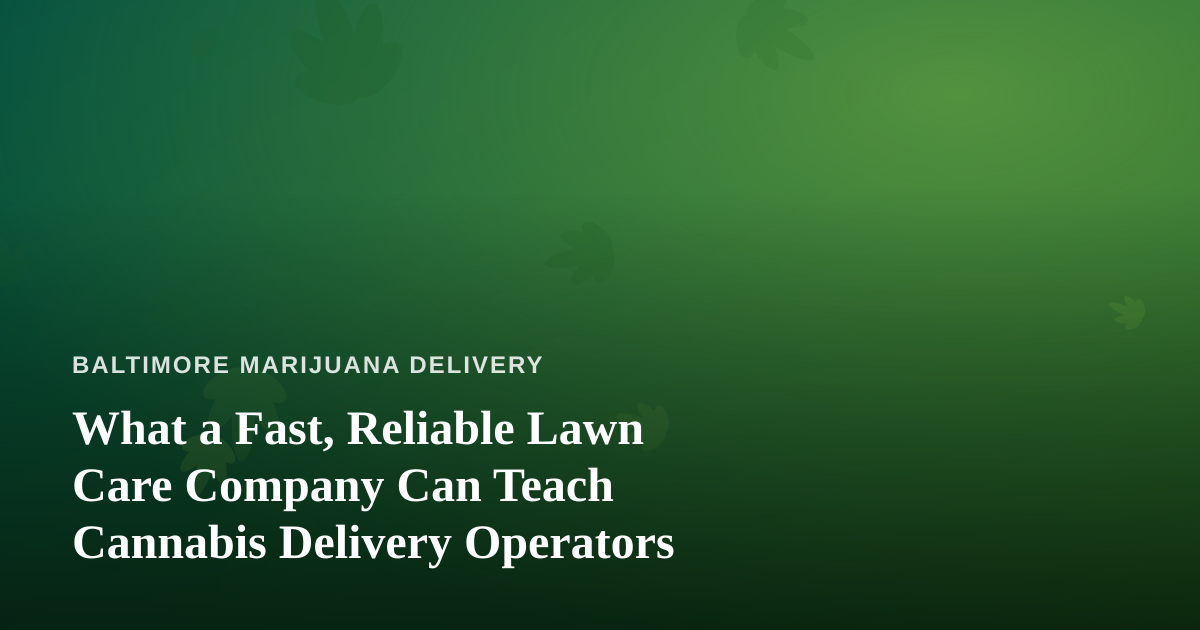 What a Fast, Reliable Lawn Care Company Can Teach Cannabis Delivery Operators