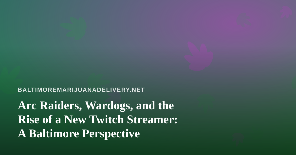 Arc Raiders, Wardogs, and the Rise of a New Twitch Streamer: A Baltimore Perspective