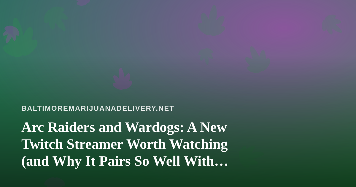 Arc Raiders and Wardogs: A New Twitch Streamer Worth Watching (and Why It Pairs So Well With a Chill Night In)