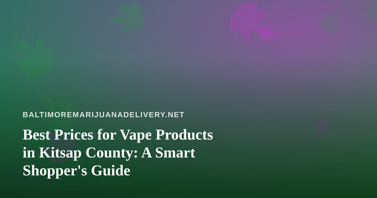 Best Prices for Vape Products in Kitsap County: A Smart Shopper’s Guide