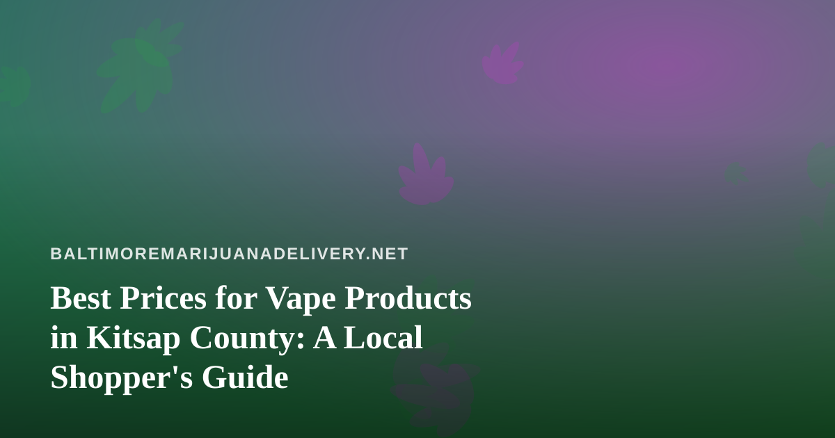 Best Prices for Vape Products in Kitsap County: A Local Shopper’s Guide