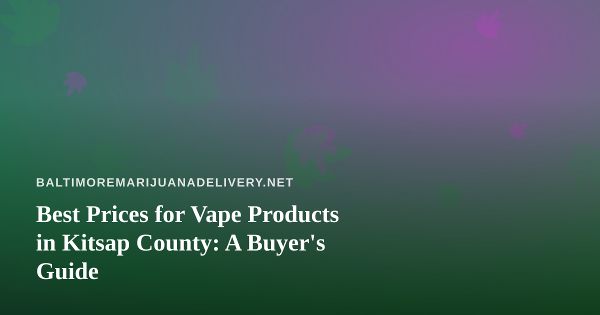 Best Prices for Vape Products in Kitsap County: A Buyer’s Guide