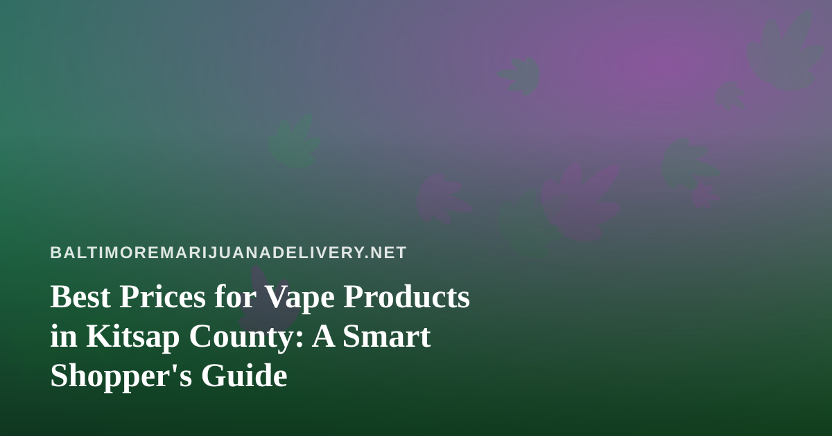Best Prices for Vape Products in Kitsap County: A Smart Shopper’s Guide