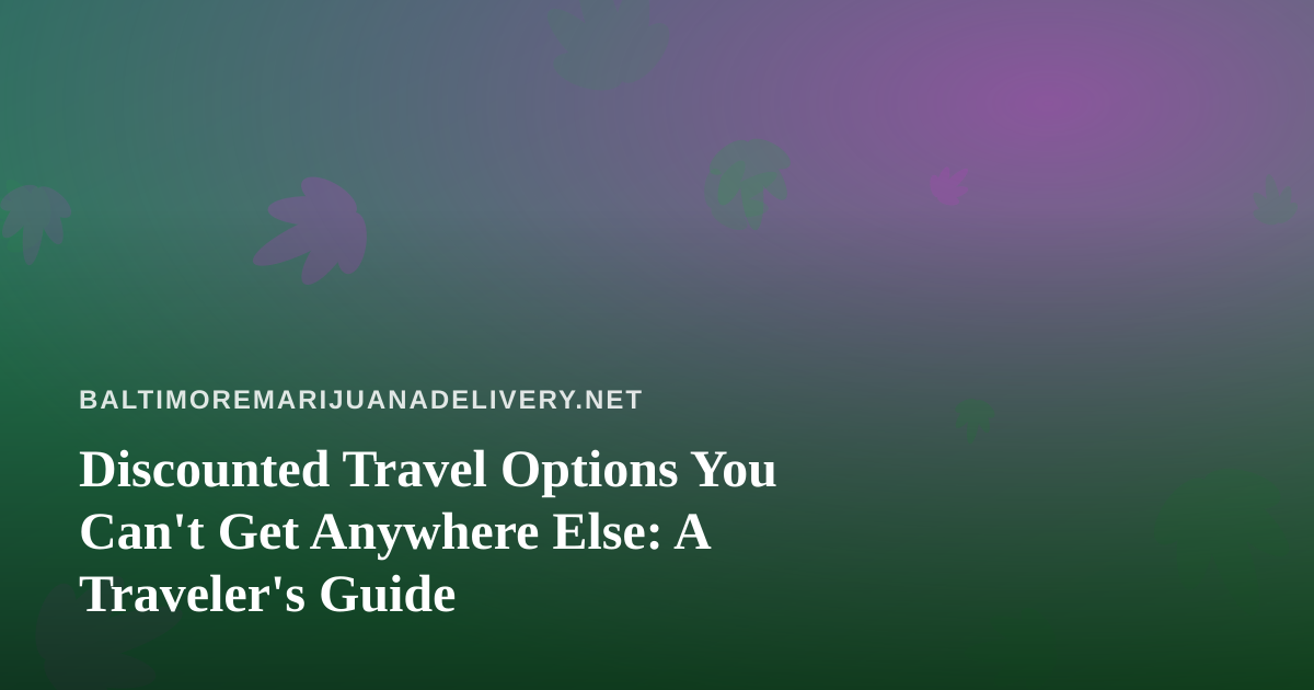 Discounted Travel Options You Can’t Get Anywhere Else: A Traveler’s Guide