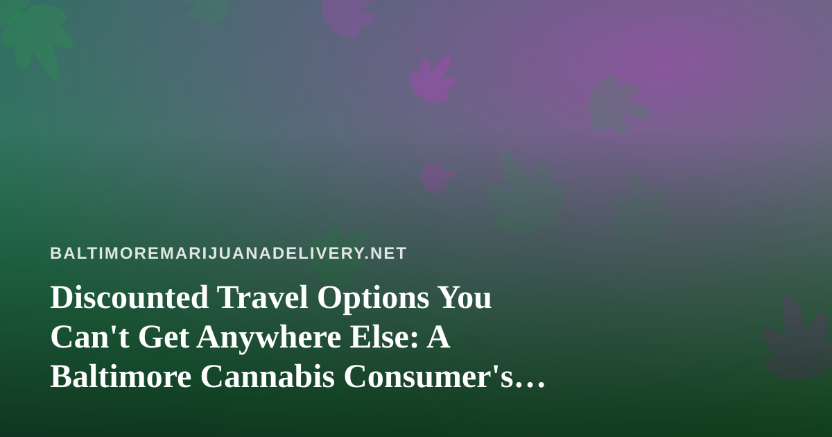 Discounted Travel Options You Can’t Get Anywhere Else: A Baltimore Cannabis Consumer’s Guide