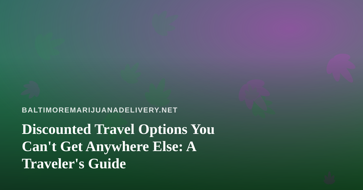 Discounted Travel Options You Can’t Get Anywhere Else: A Traveler’s Guide