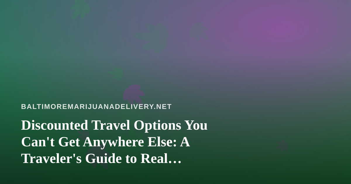 Discounted Travel Options You Can’t Get Anywhere Else: A Traveler’s Guide to Real Savings