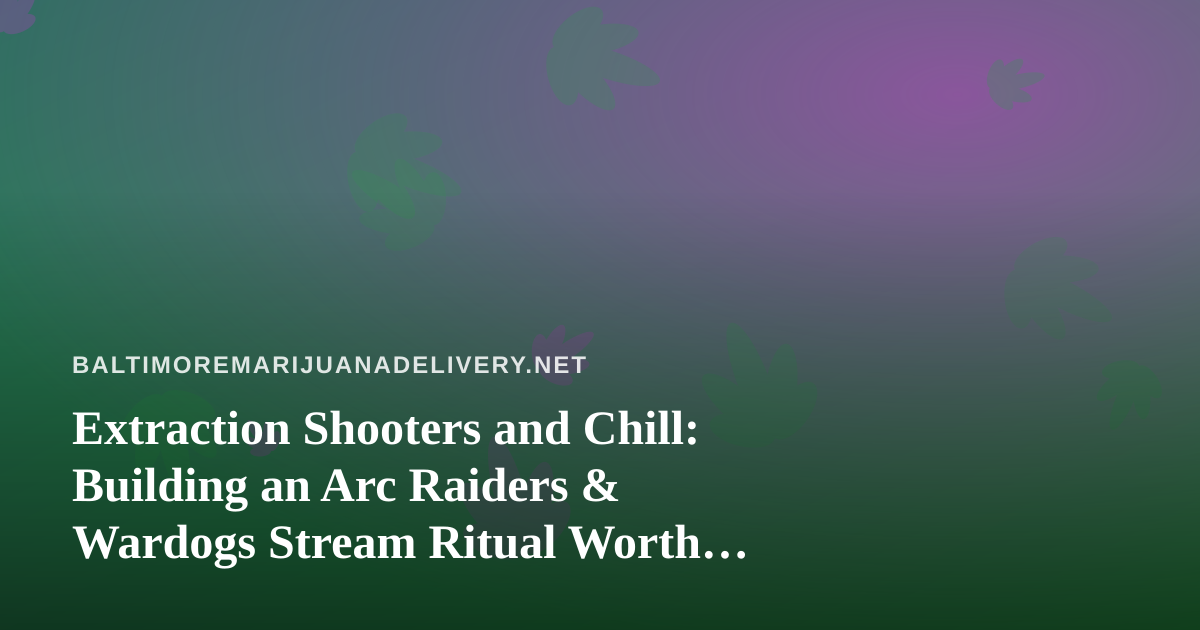 Extraction Shooters and Chill: Building an Arc Raiders & Wardogs Stream Ritual Worth Following