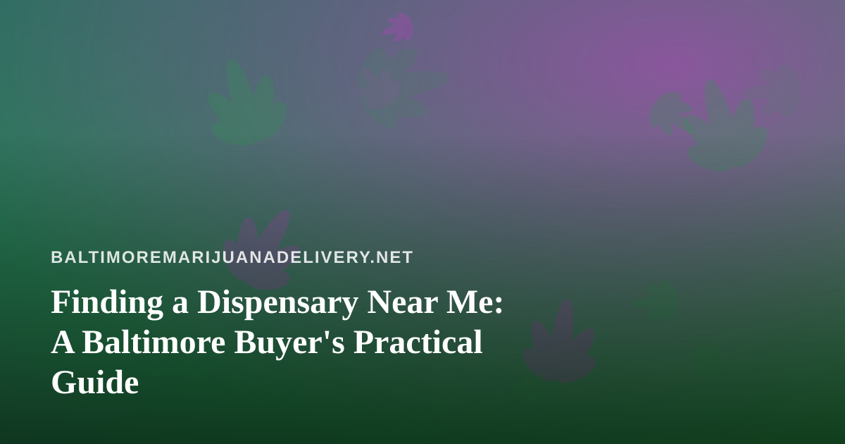 Finding a Dispensary Near Me: A Baltimore Buyer’s Practical Guide