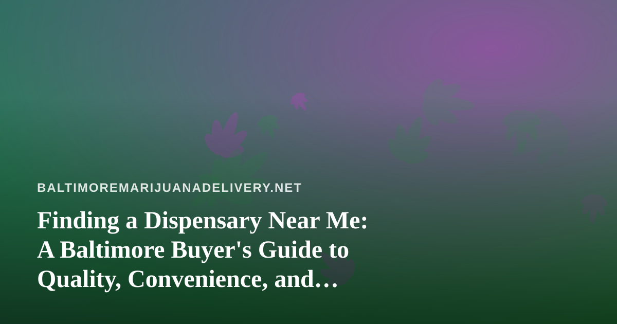 Finding a Dispensary Near Me: A Baltimore Buyer’s Guide to Quality, Convenience, and Confidence