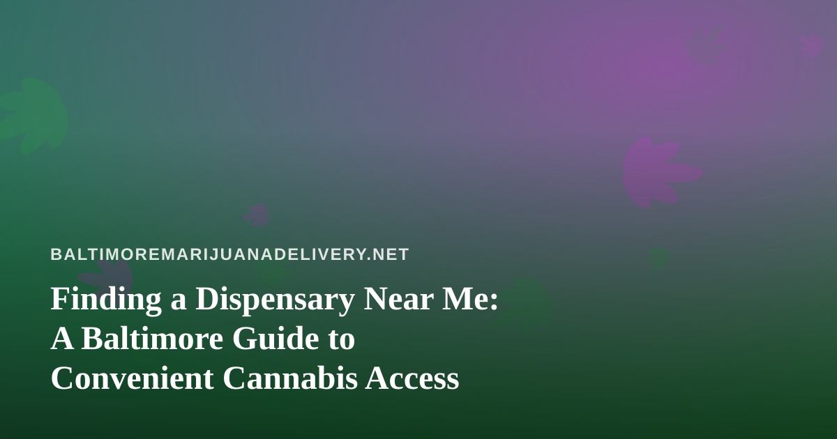 Finding a Dispensary Near Me: A Baltimore Guide to Convenient Cannabis Access