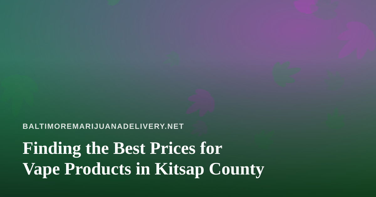 Finding the Best Prices for Vape Products in Kitsap County