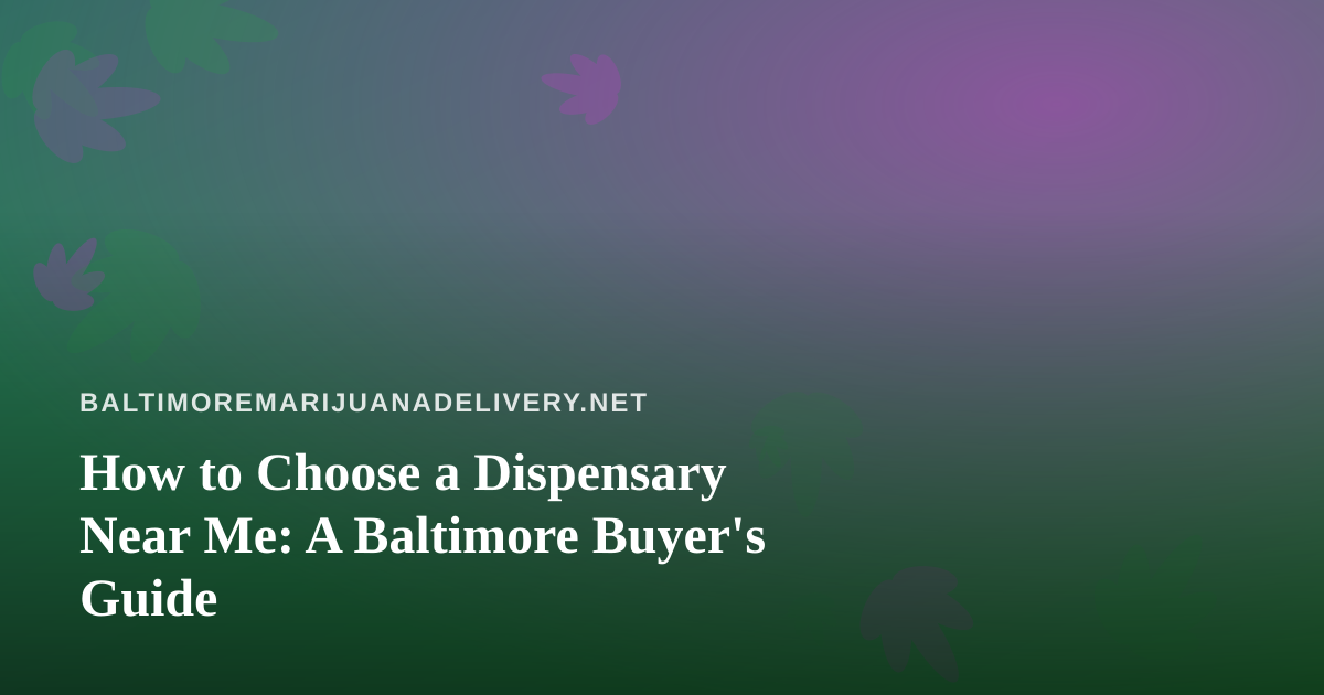 How to Choose a Dispensary Near Me: A Baltimore Buyer’s Guide